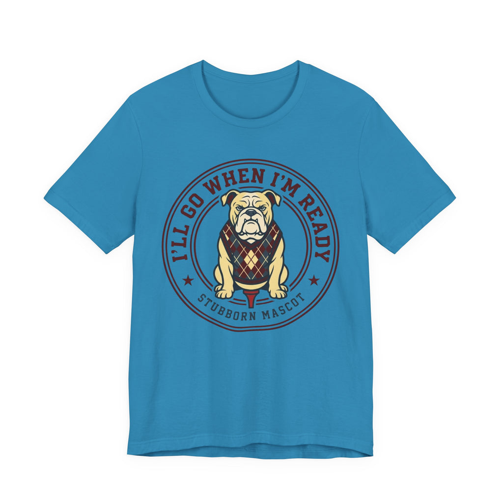 I'll Go When I'm Ready Funny Golf T-Shirt | Stubborn Golfer Humor | Golf Gift Tee