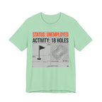 Status Unemployed Activity 18 Holes Golf T-Shirt | Funny Retirement Tee | Wild Green Golf